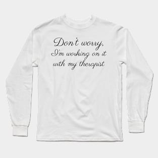 Don't worry, I'm working on it! Long Sleeve T-Shirt